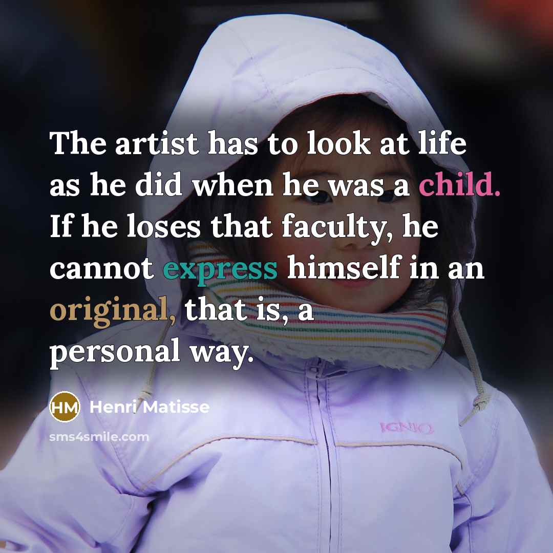 “The artist has to look at life as he did…” quote by Henri Matisse
