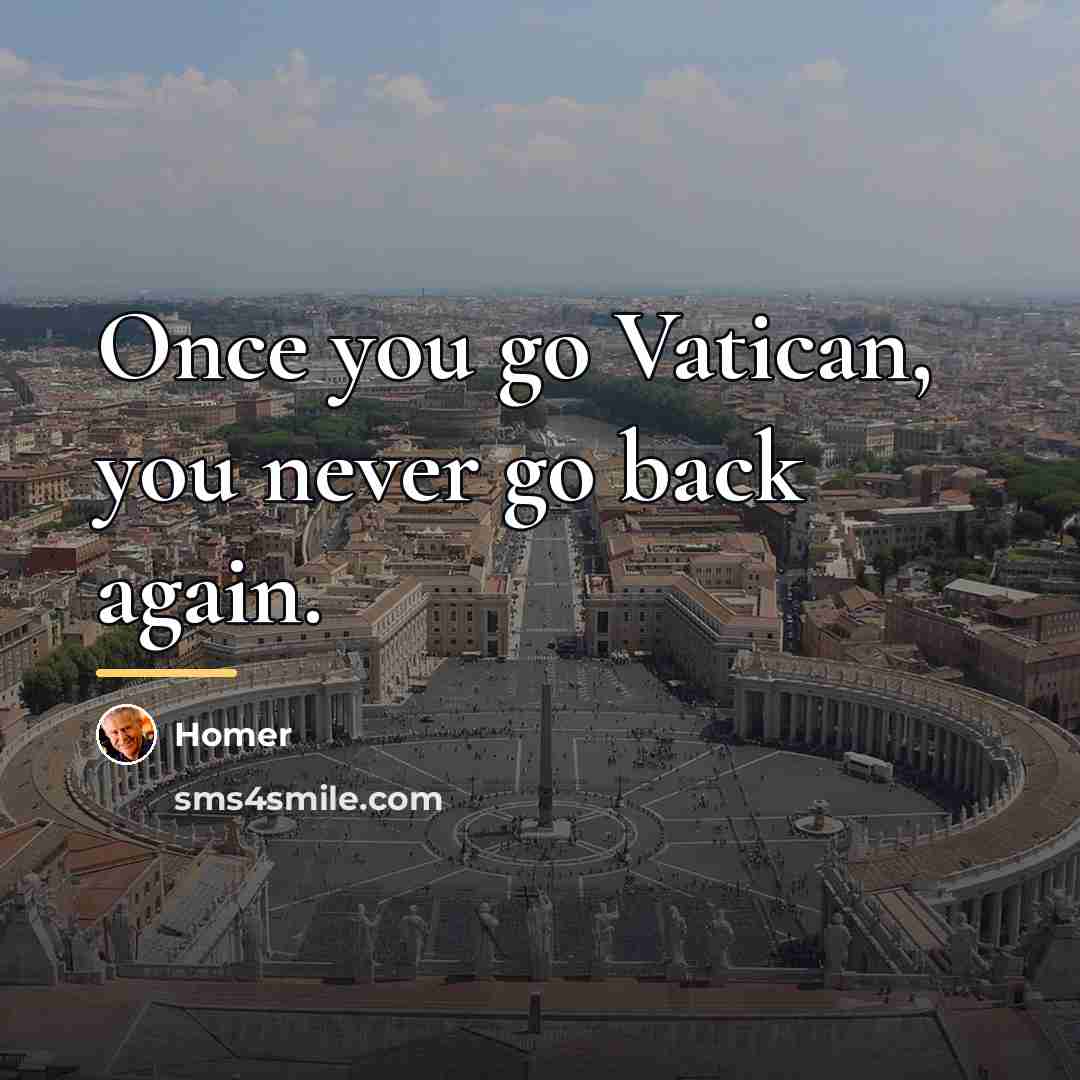 “Once you go Vatican, you never go back again.…” quote by Homer
