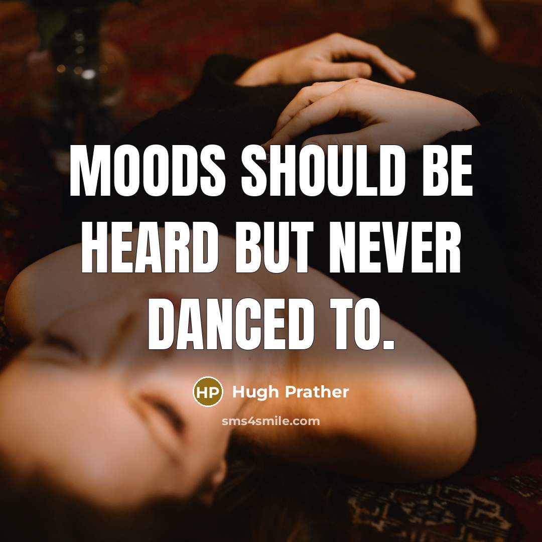 “Moods should be heard but never danced to.” quote by Hugh Prather