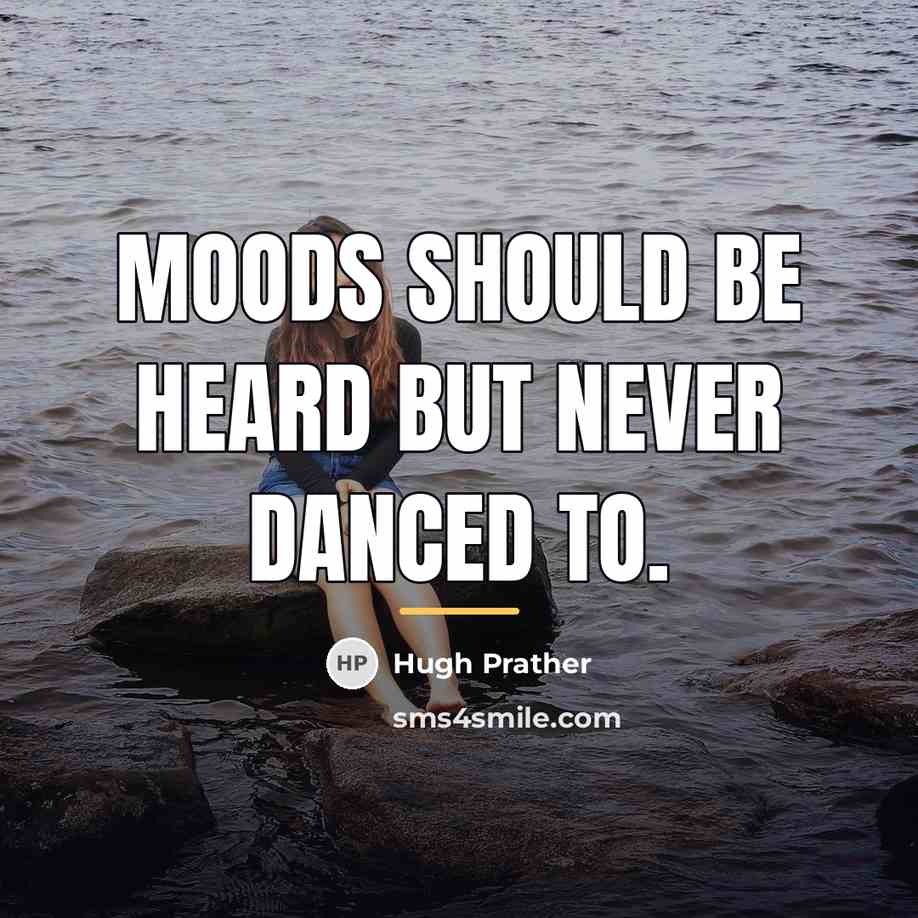 “Moods should be heard but never danced to.…” quote by Hugh Prather