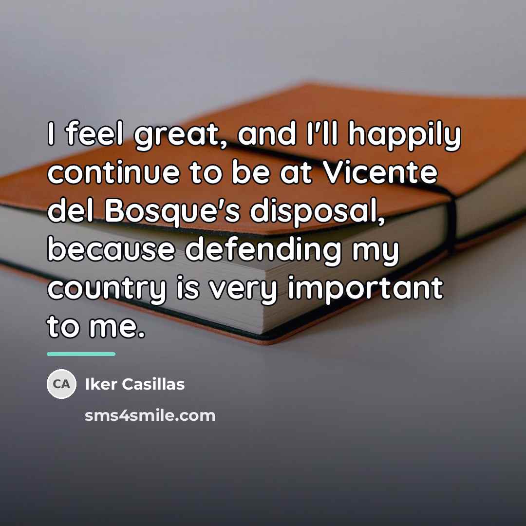 “I feel great, and I'll happily continue to be at…” quote by Iker Casillas