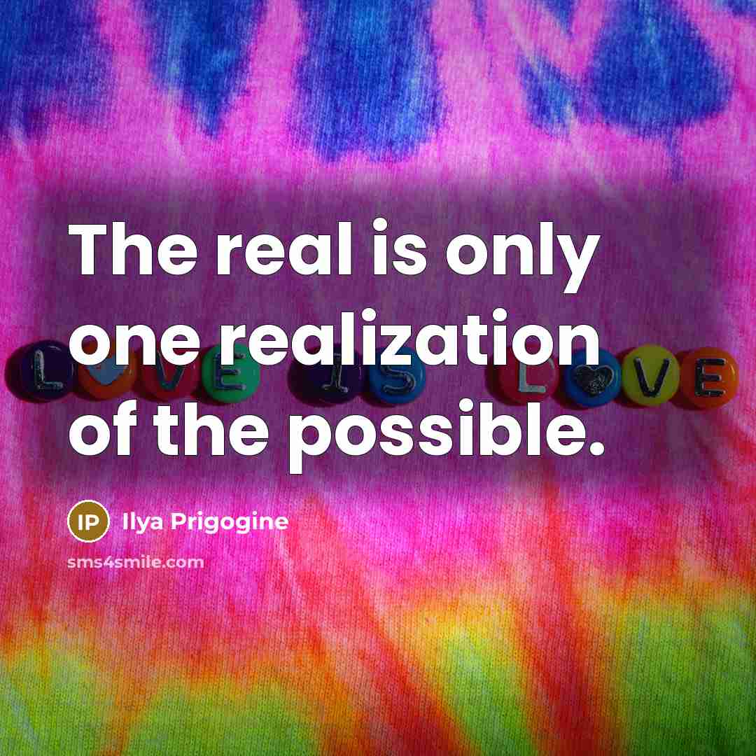 “The real is only one realization of the possible.…” quote by Ilya Prigogine