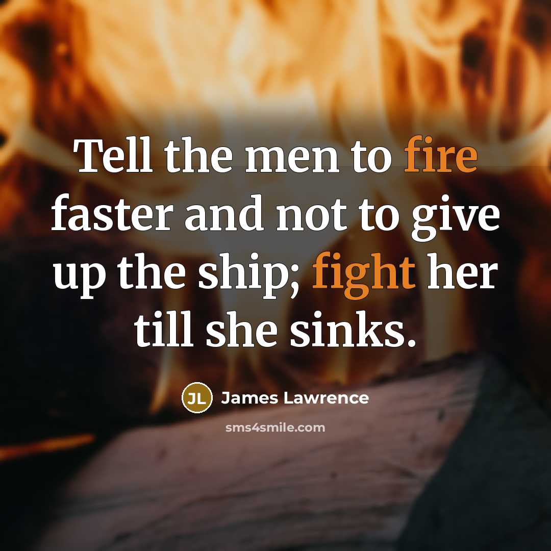 “Tell the men to fire faster and not to give…” quote by James Lawrence