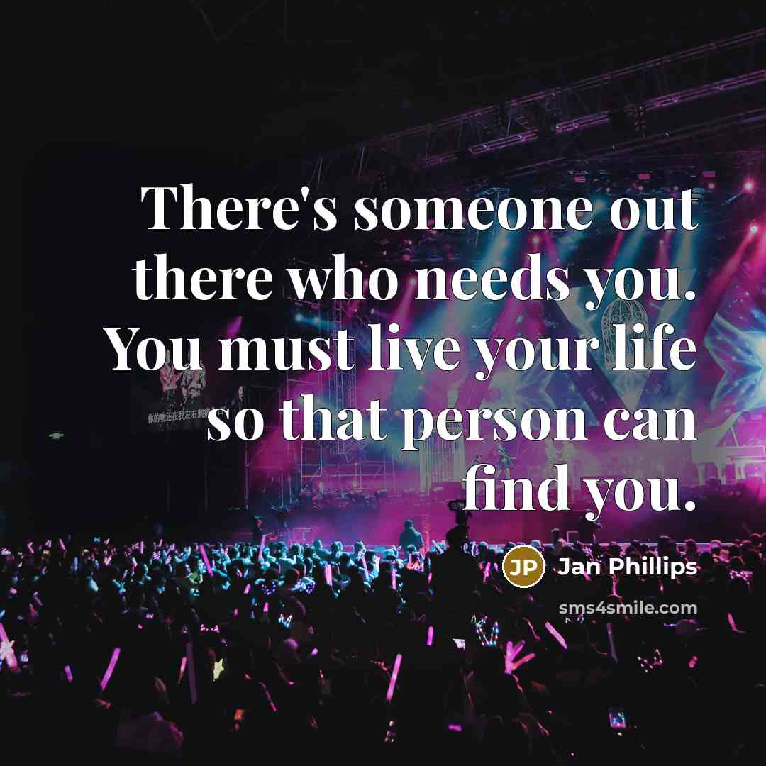 “There's someone out there who needs you. You must live…” quote by Jan Phillips