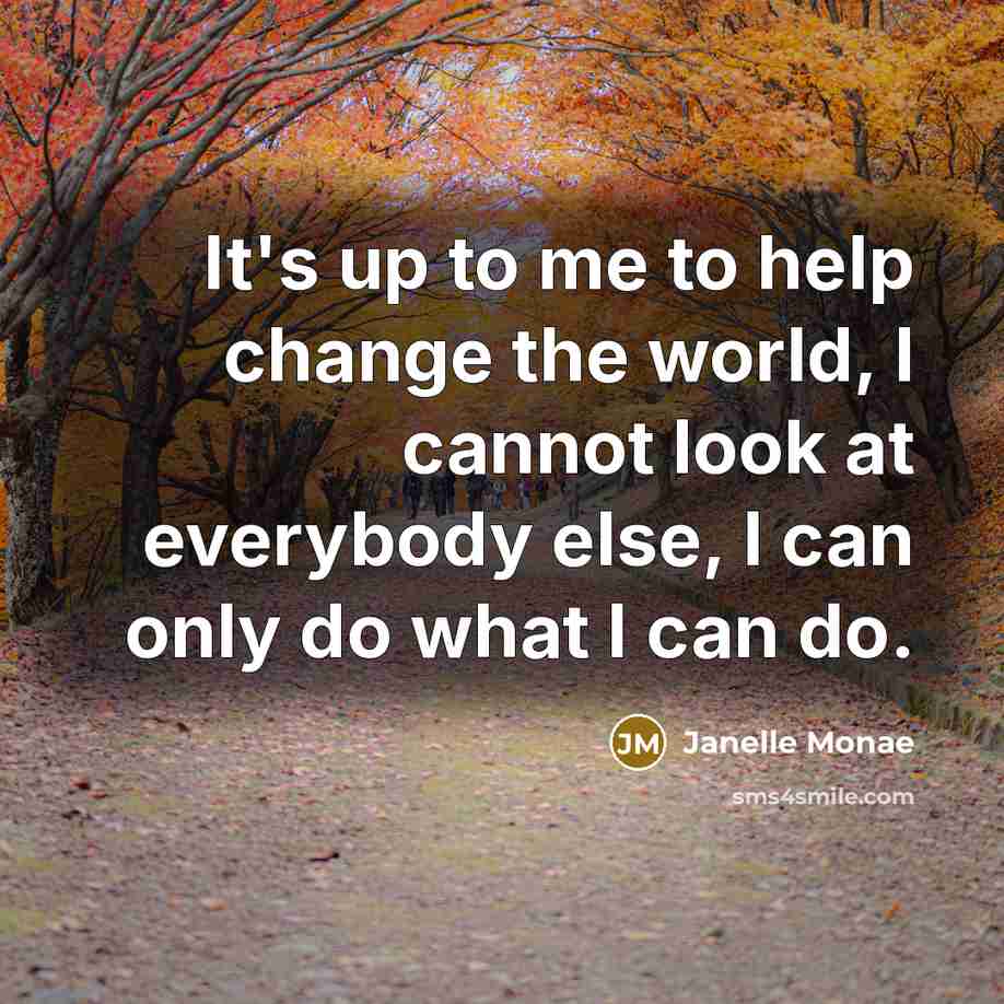 “It's up to me to help change the world, I…” quote by Janelle Monae