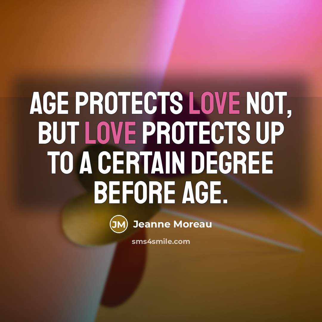 “Age protects love not, but love protects up to a…” quote by Jeanne Moreau