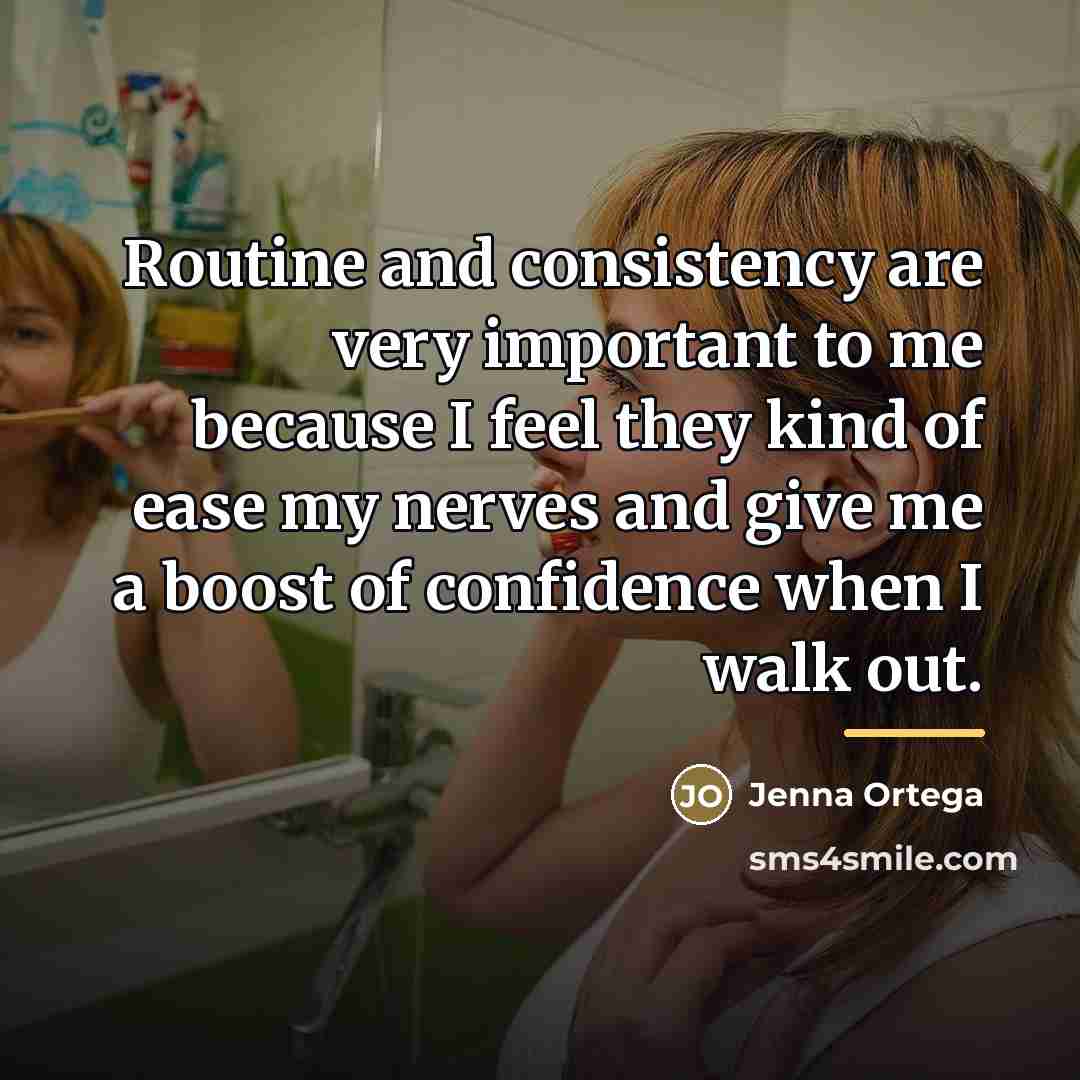 “Routine and consistency are very important to me because I…” quote by Jenna Ortega