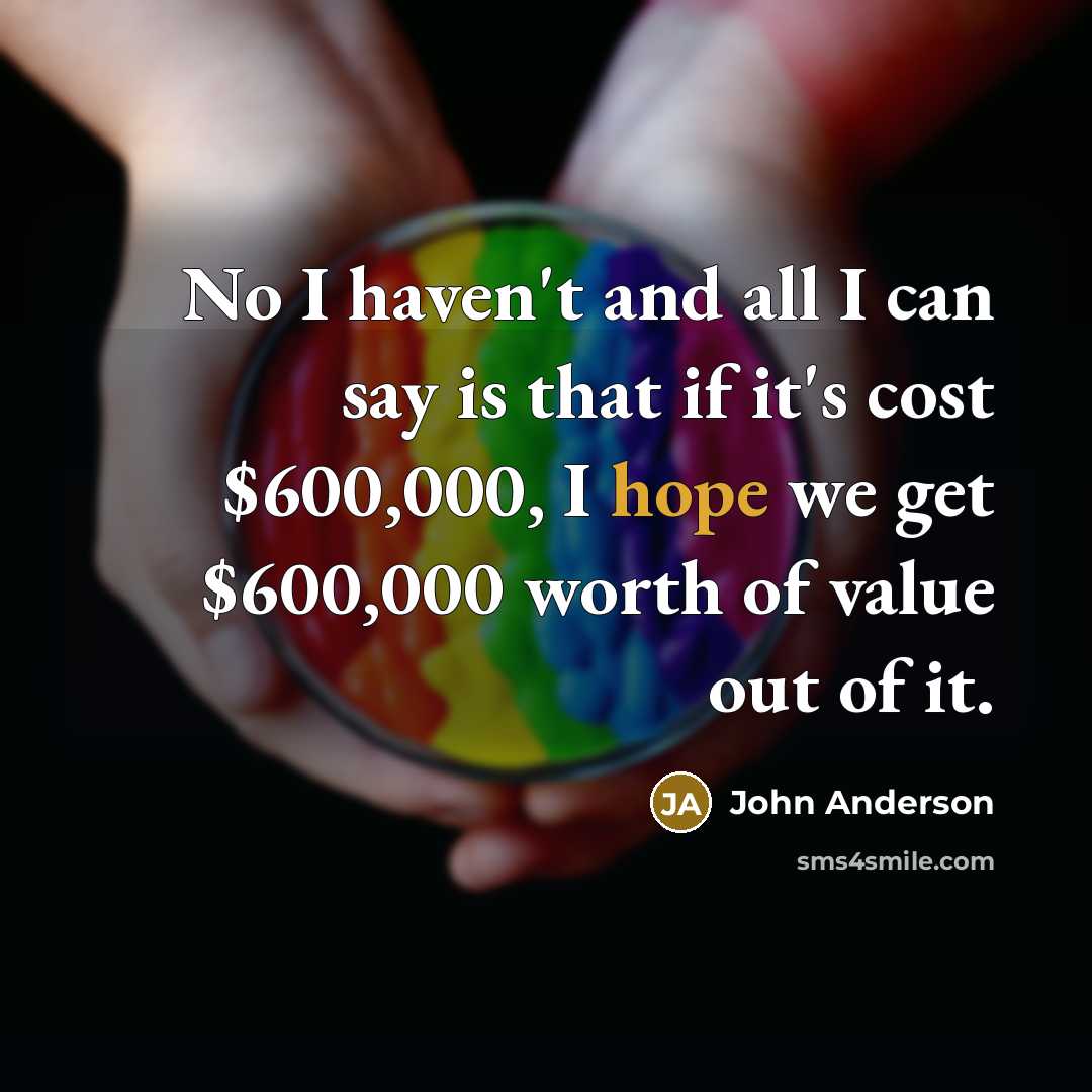 “No I haven't and all I can say is that…” quote by John Anderson