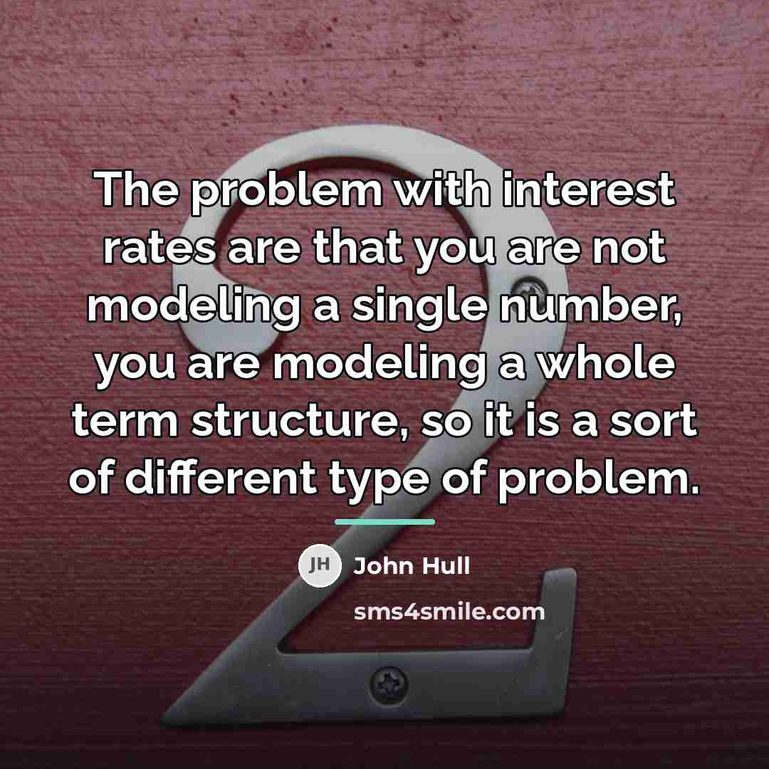 “The problem with interest rates are that you are not…” quote by John Hull
