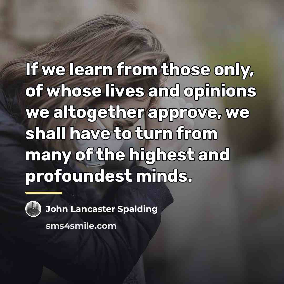 “If we learn from those only, of whose lives and…” quote by John Lancaster Spalding