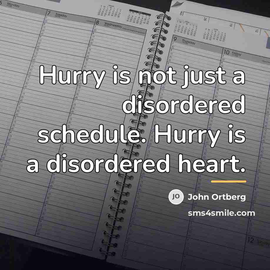 “Hurry is not just a disordered schedule. Hurry is a…” quote by John Ortberg