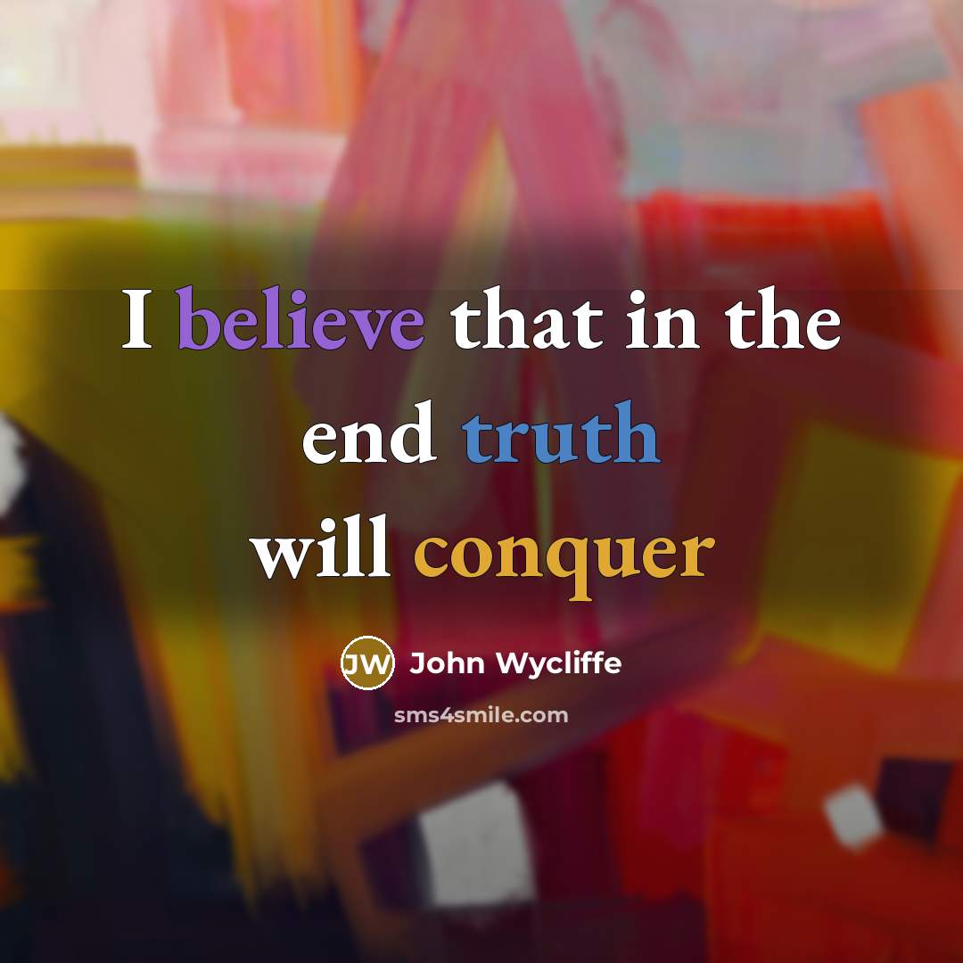 “I believe that in the end truth will conquer” quote by John Wycliffe