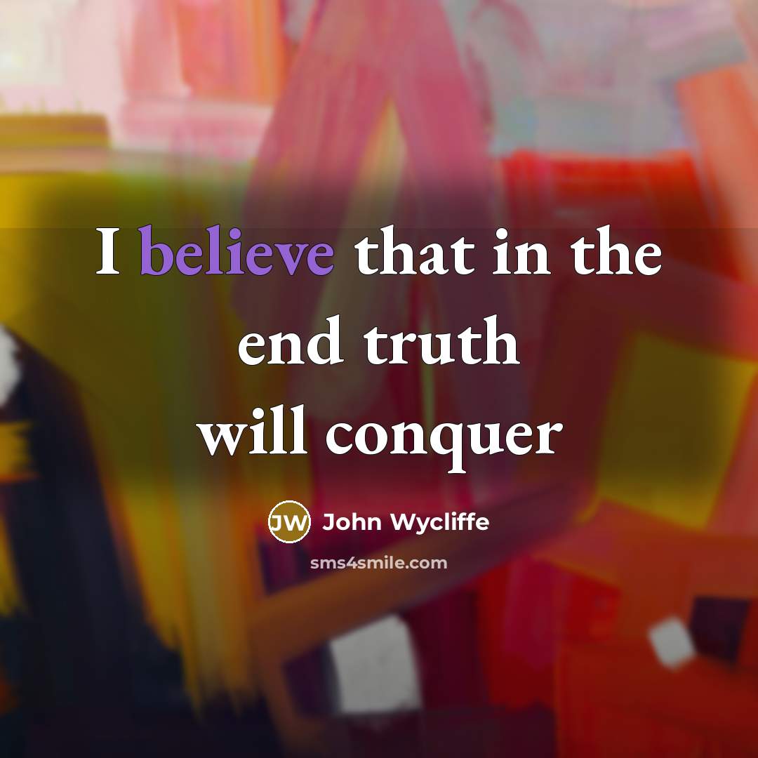 “I believe that in the end truth will conquer…” quote by John Wycliffe