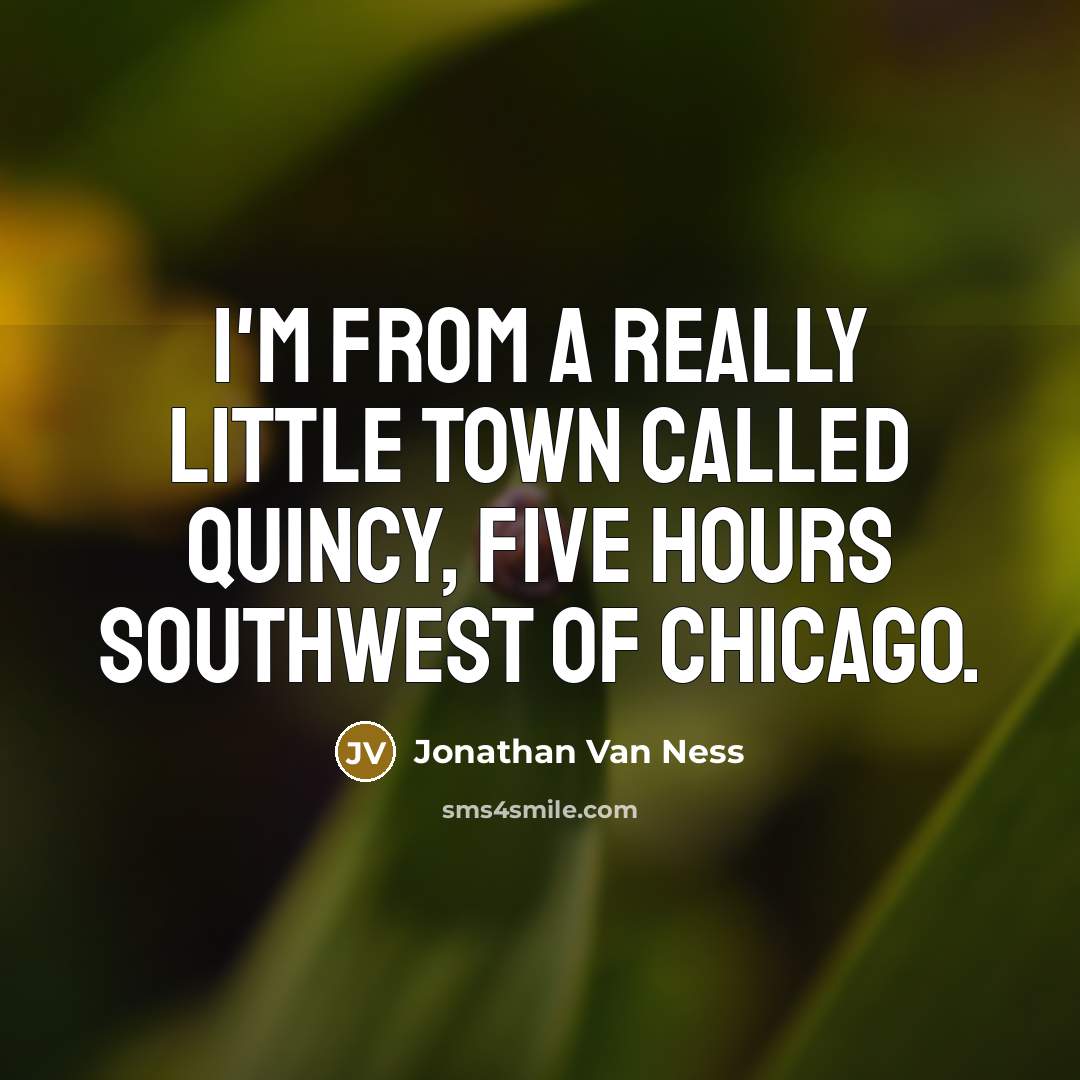 “I'm from a really little town called Quincy, five hours…” quote by Jonathan Van Ness