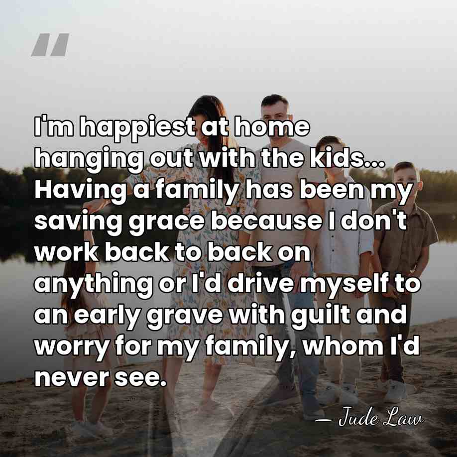 I'm happiest at home hanging out with the kids... Having a family&hellip; - Jude Law