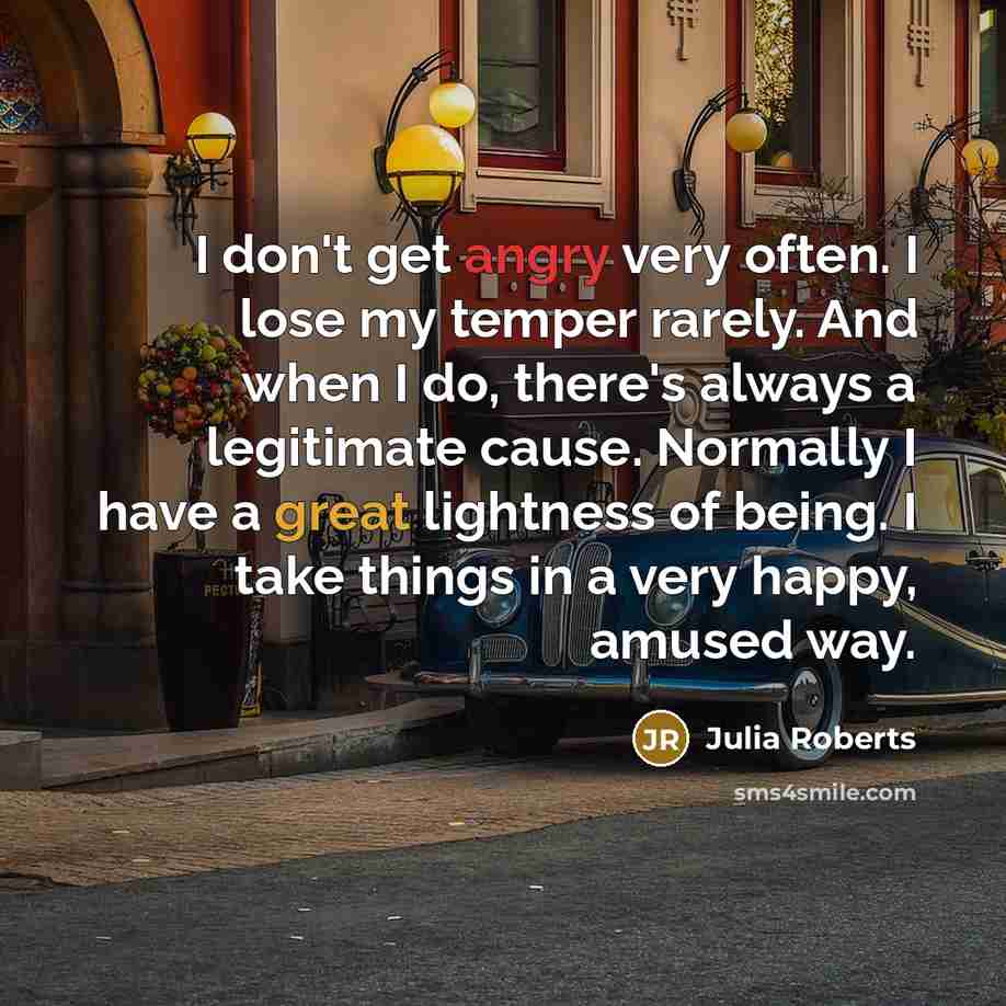“I don't get angry very often. I lose my temper…” quote by Julia Roberts