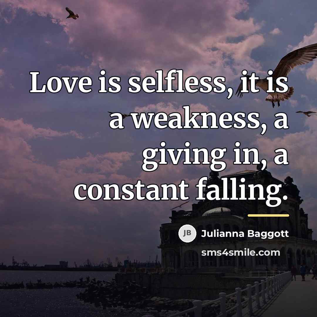 “Love is selfless, it is a weakness, a giving in,…” quote by Julianna Baggott