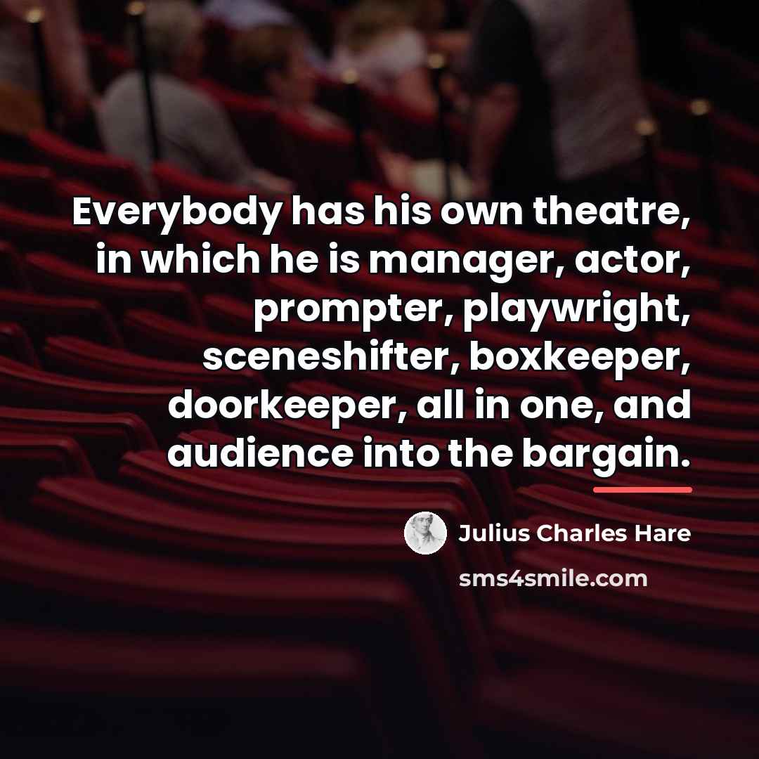 “Everybody has his own theatre, in which he is manager,…” quote by Julius Charles Hare