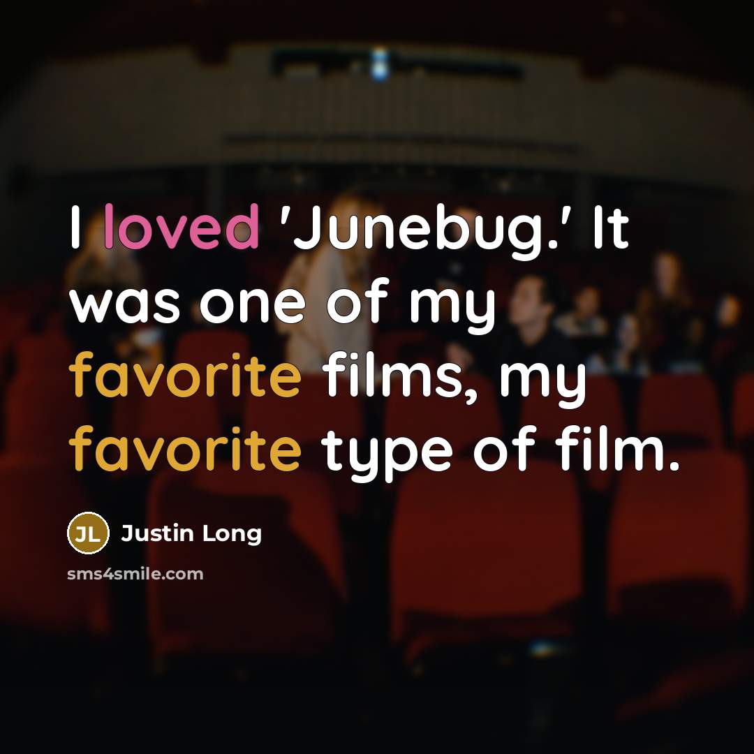 “I loved 'Junebug.' It was one of my favorite films,…” quote by Justin Long