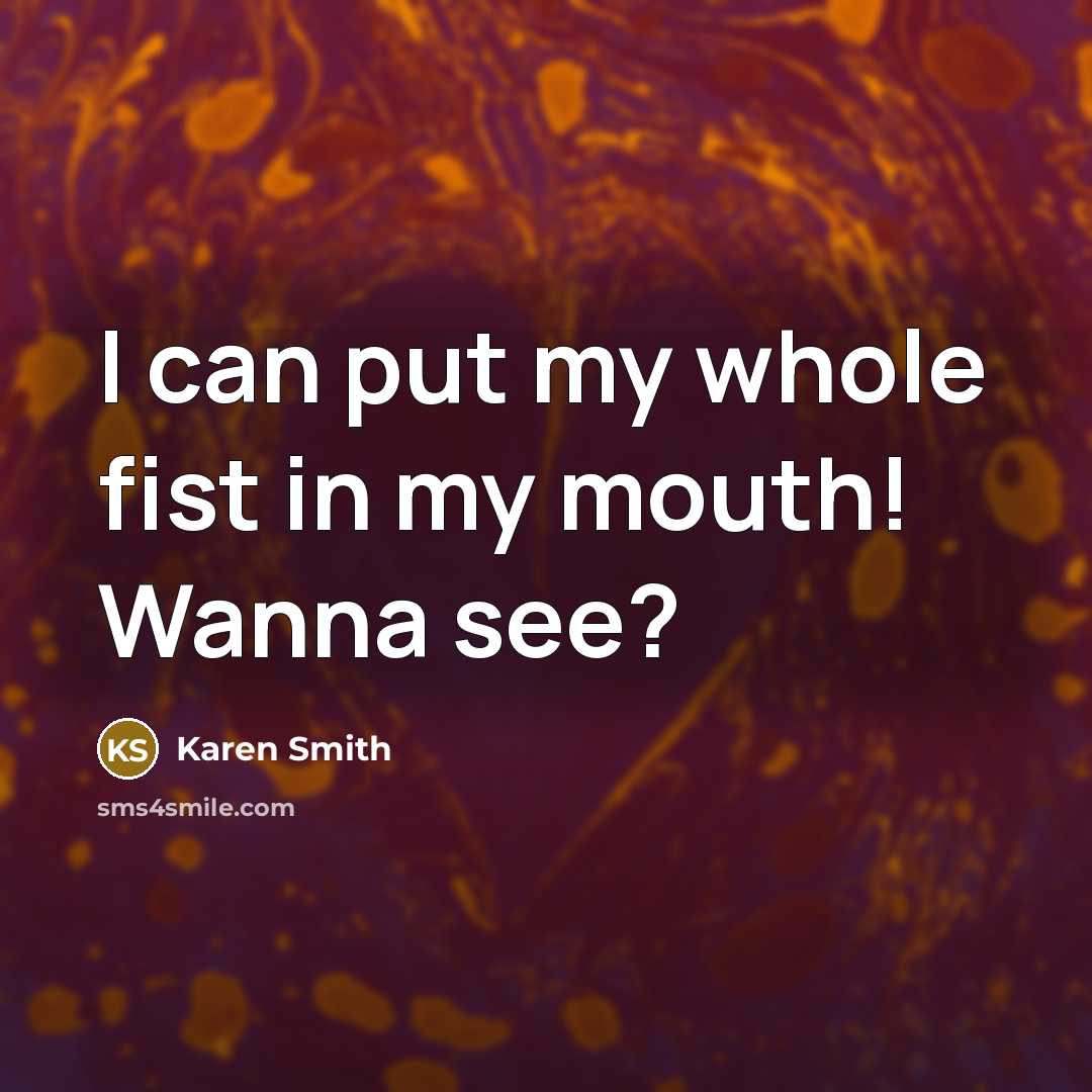 “I can put my whole fist in my mouth! Wanna…” quote by Karen Smith