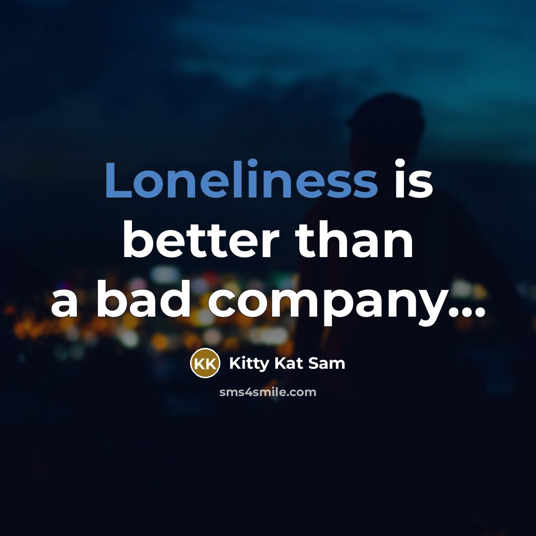 “Loneliness is better than a bad company....…” quote by Kitty Kat Sam