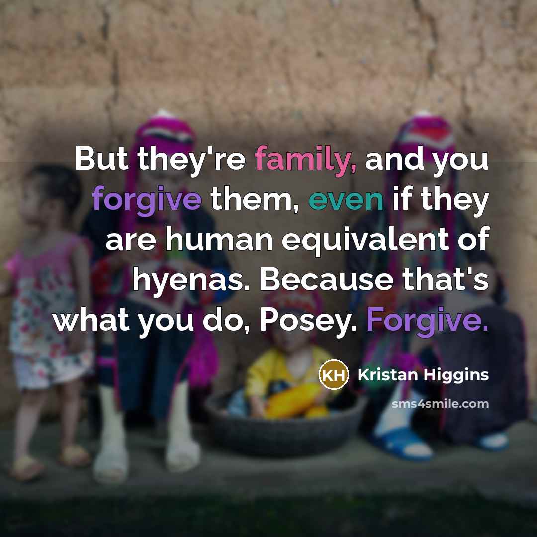 “But they're family, and you forgive them, even if they…” quote by Kristan Higgins