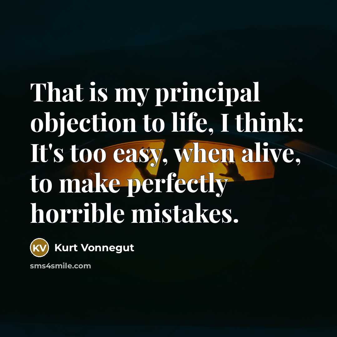 “That is my principal objection to life, I think: It's…” quote by Kurt Vonnegut