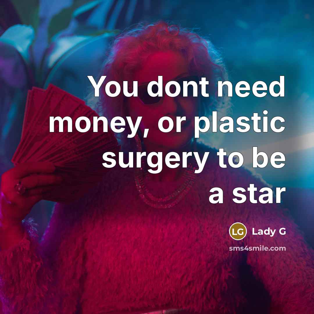 “You dont need money, or plastic surgery to be a star” quote by Lady G