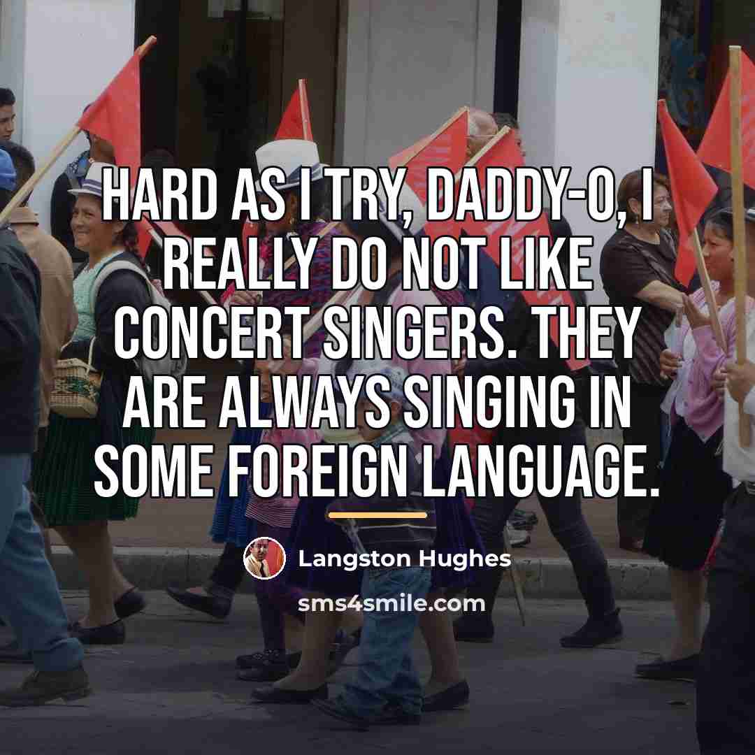 “Hard as I try, daddy-o, I really do not like…” quote by Langston Hughes