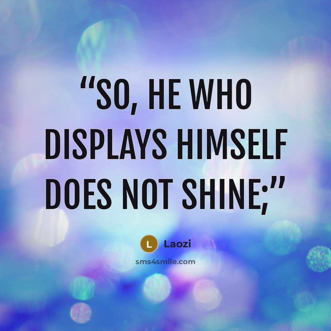 “So, he who displays himself does not shine;” quote by Laozi