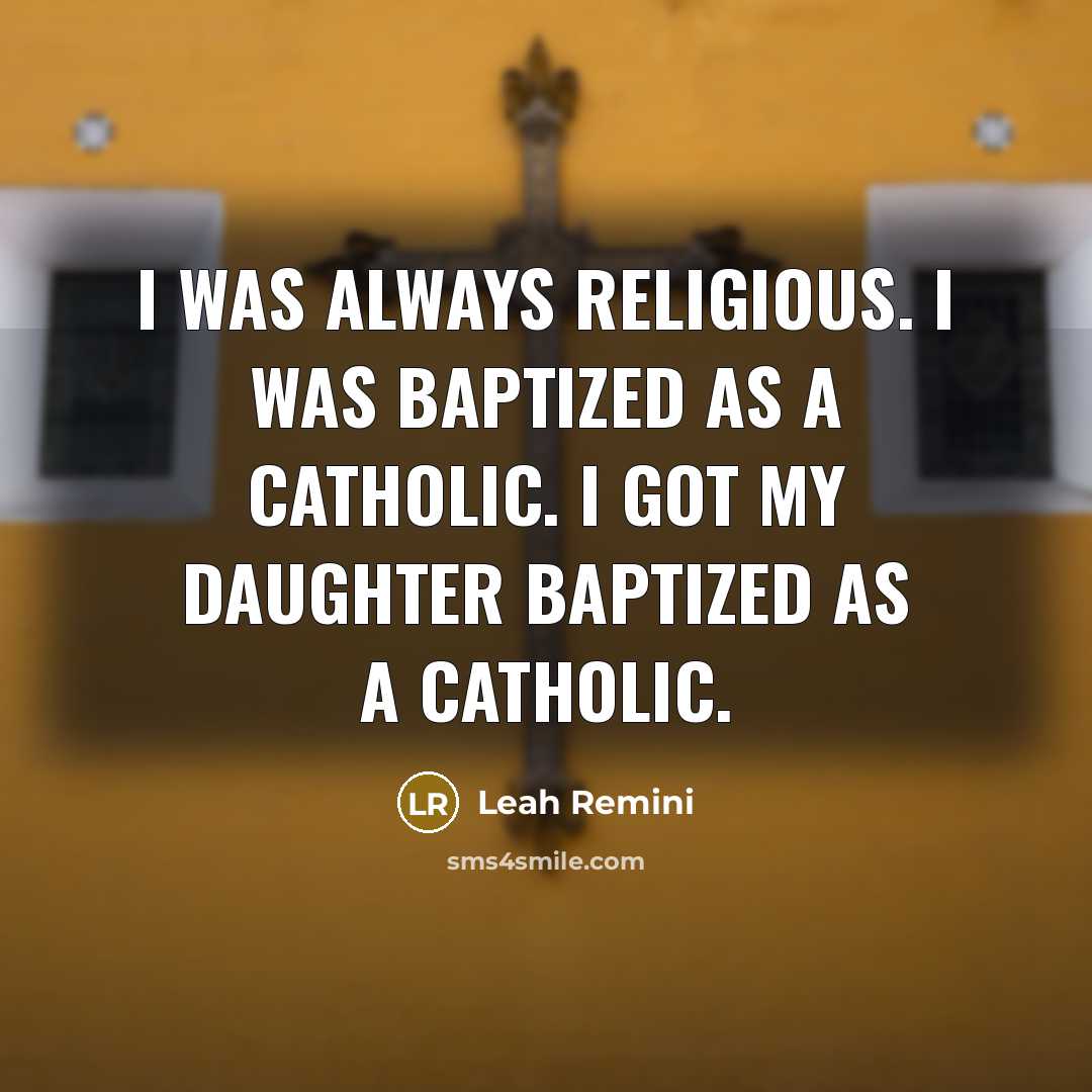 “I was always religious. I was baptized as a Catholic.…” quote by Leah Remini