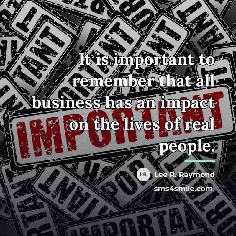 “It is important to remember that all business has an…” quote by Lee R. Raymond