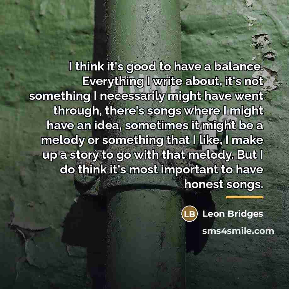 “I think it's good to have a balance. Everything I…” quote by Leon Bridges
