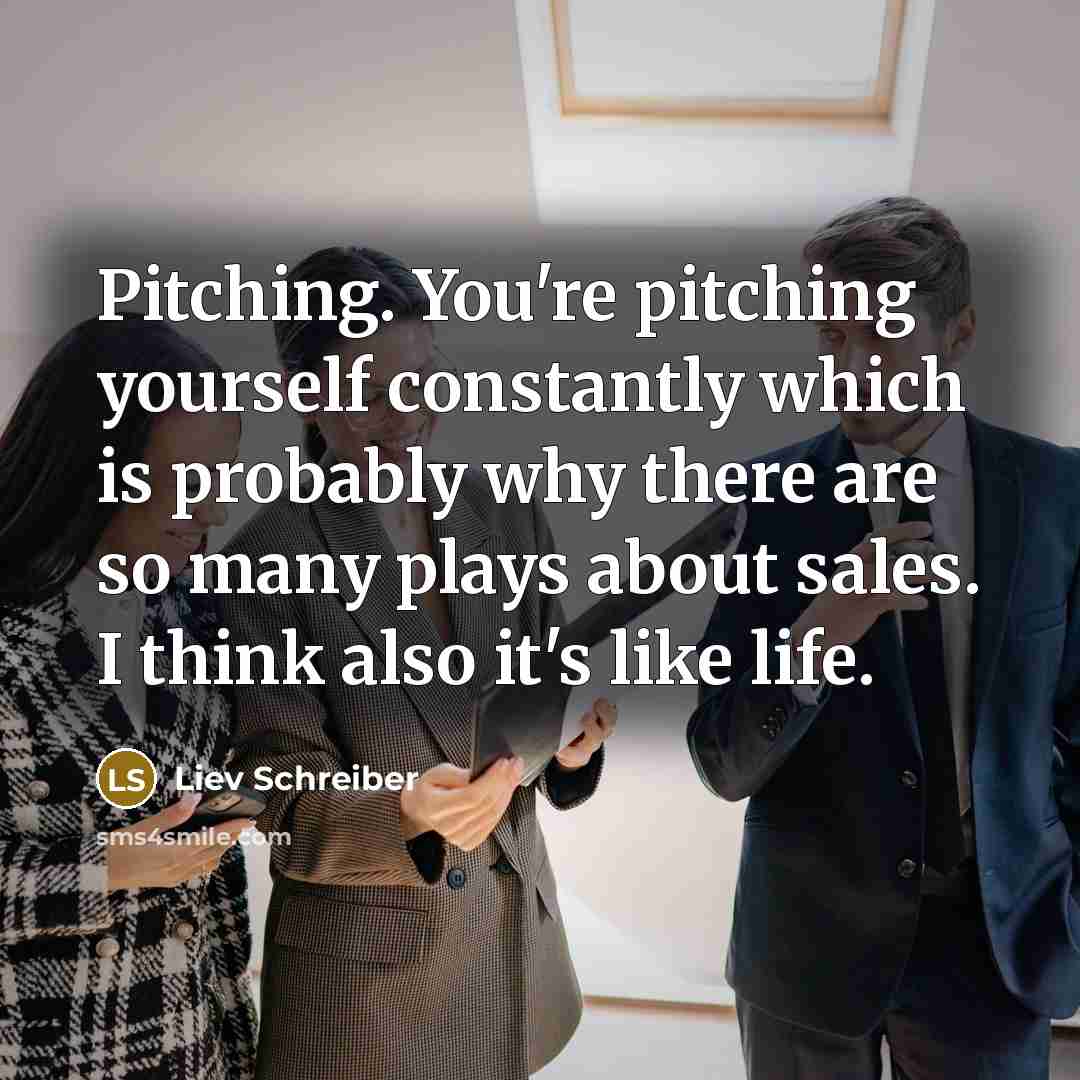 “Pitching. You're pitching yourself constantly which is probably why there…” quote by Liev Schreiber