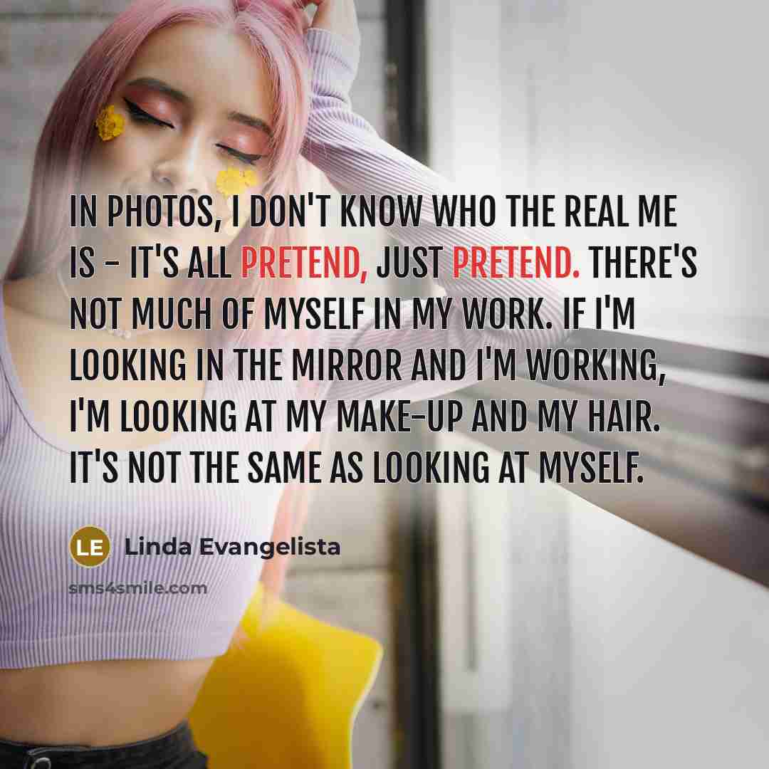 “In photos, I don't know who the real me is…” quote by Linda Evangelista