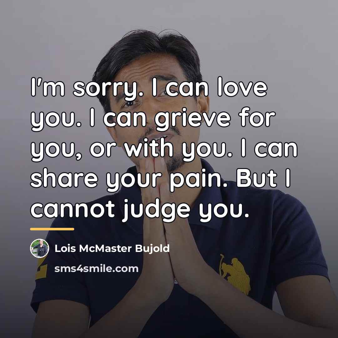 “I'm sorry. I can love you. I can grieve for…” quote by Lois McMaster Bujold