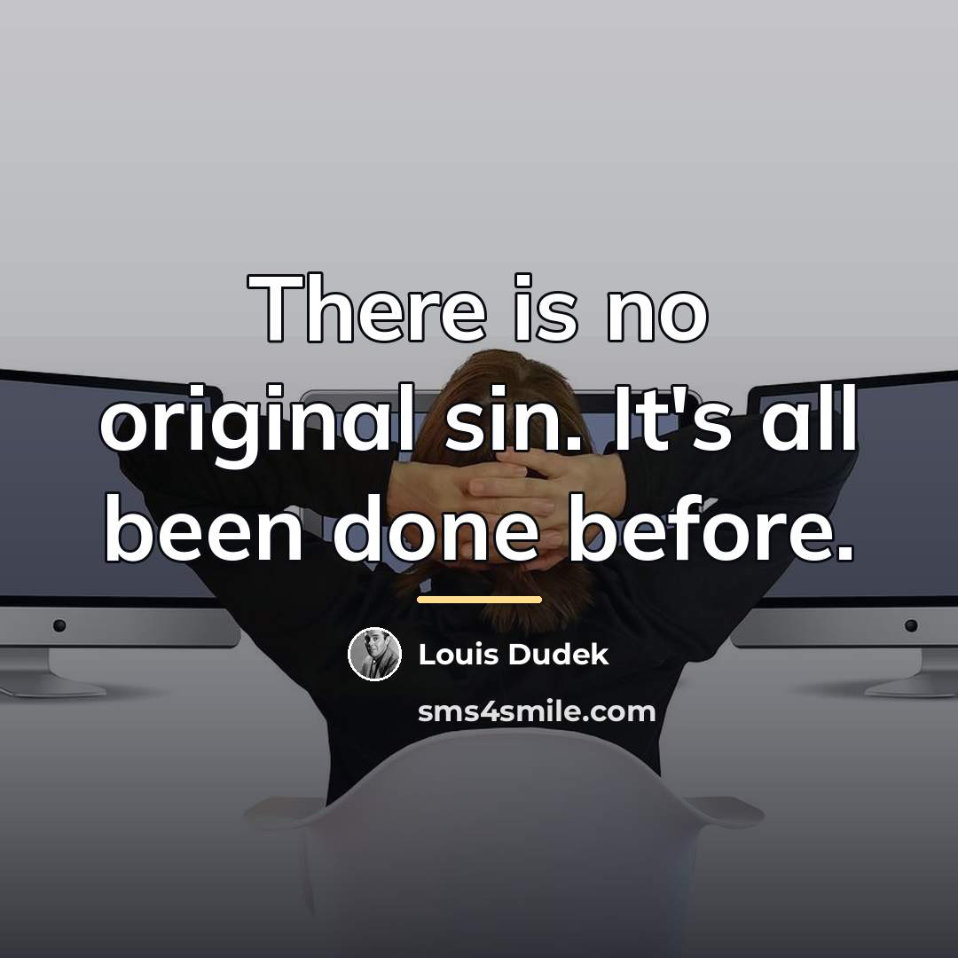 “There is no original sin. It's all been done before.…” quote by Louis Dudek