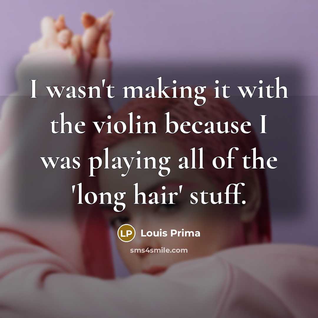 “I wasn't making it with the violin because I was…” quote by Louis Prima