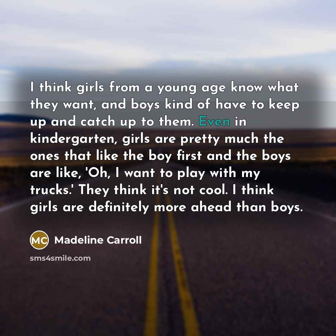 “I think girls from a young age know what they…” quote by Madeline Carroll