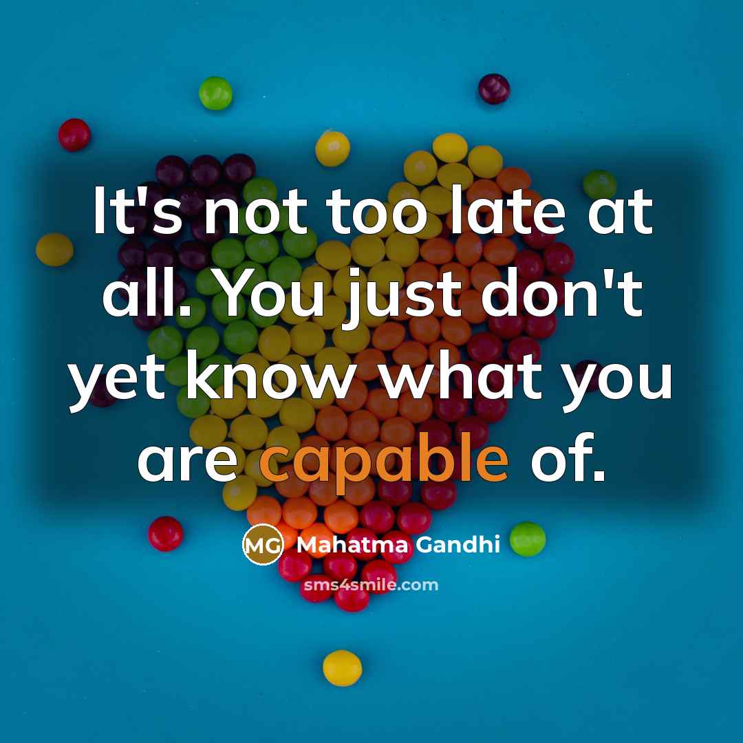 “It's not too late at all. You just don't yet…” quote by Mahatma Gandhi