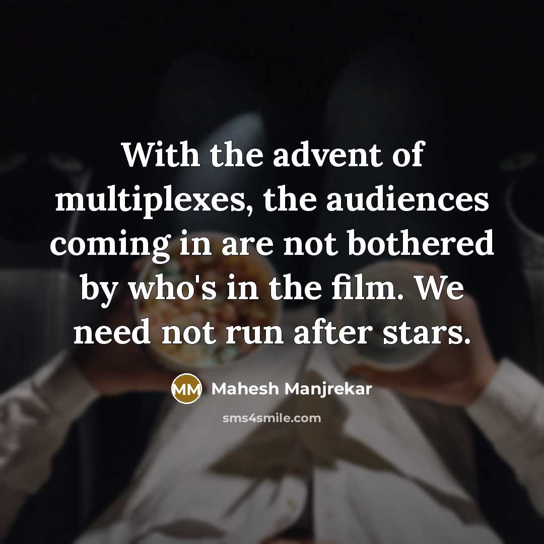 “With the advent of multiplexes, the audiences coming in are…” quote by Mahesh Manjrekar