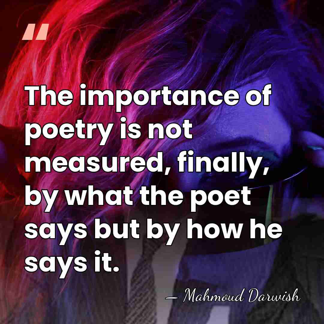 The importance of poetry is not measured, finally, by what the poet&hellip; - Mahmoud Darwish