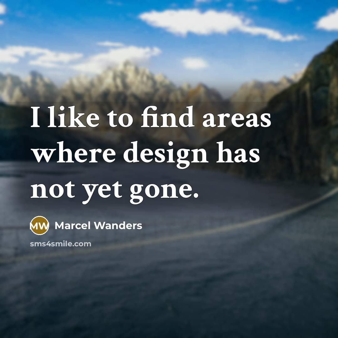 “I like to find areas where design has not yet…” quote by Marcel Wanders