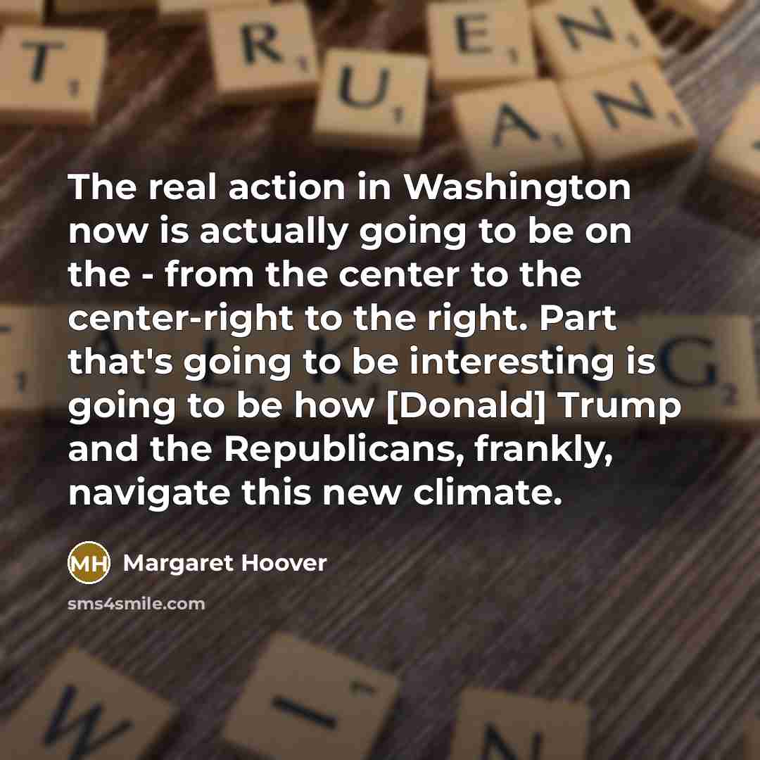 “The real action in Washington now is actually going to…” quote by Margaret Hoover