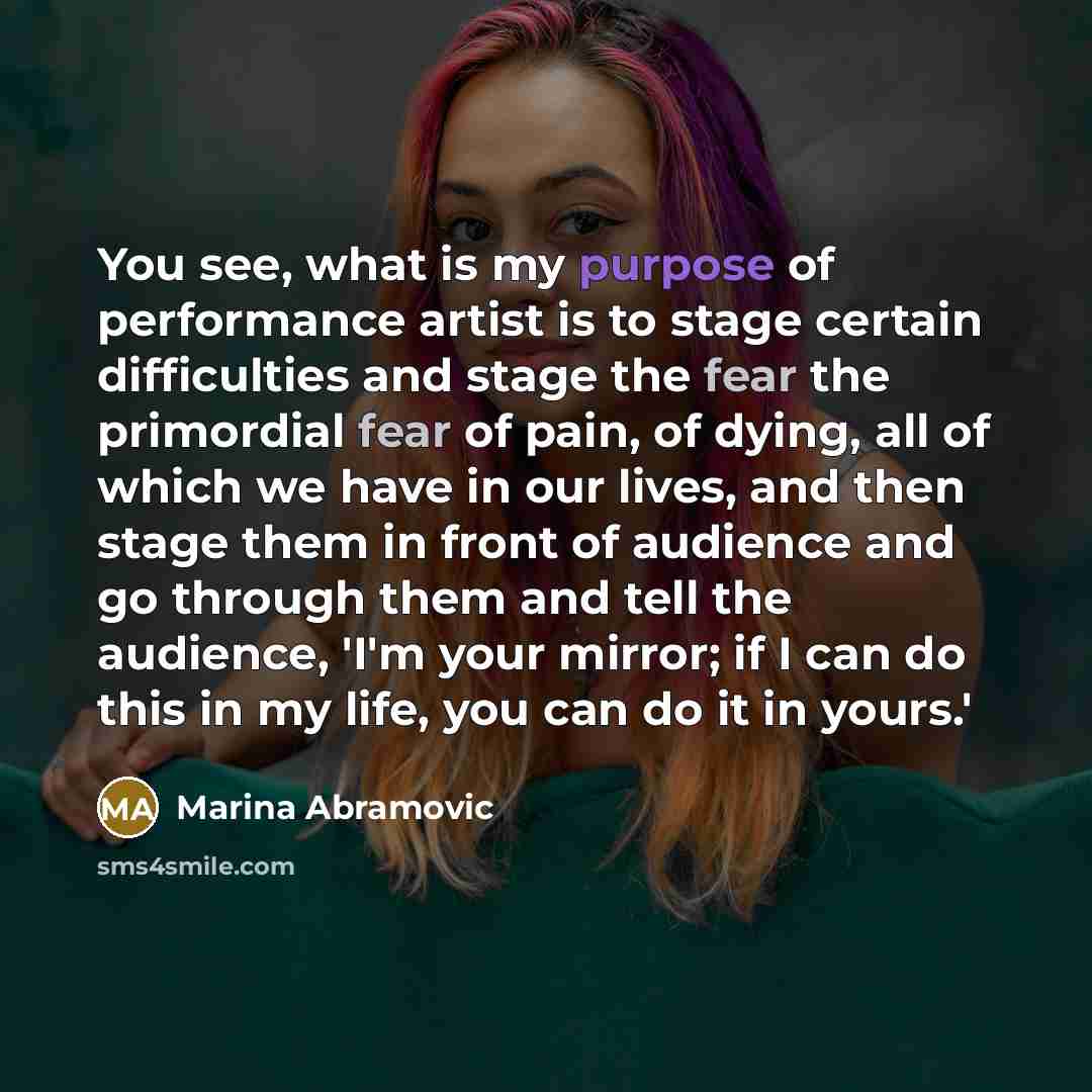 “You see, what is my purpose of performance artist is…” quote by Marina Abramovic