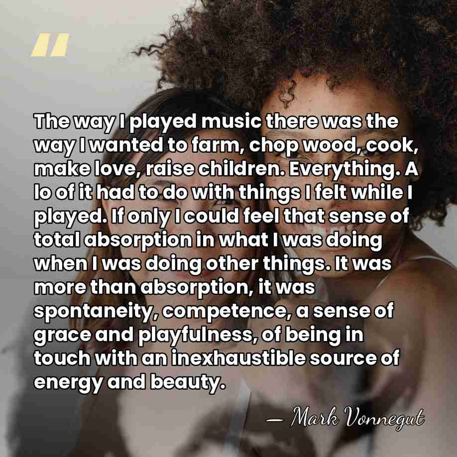 The way I played music there was the way I wanted to&hellip; - Mark Vonnegut
