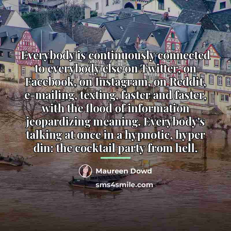 “Everybody is continuously connected to everybody else on Twitter, on…” quote by Maureen Dowd