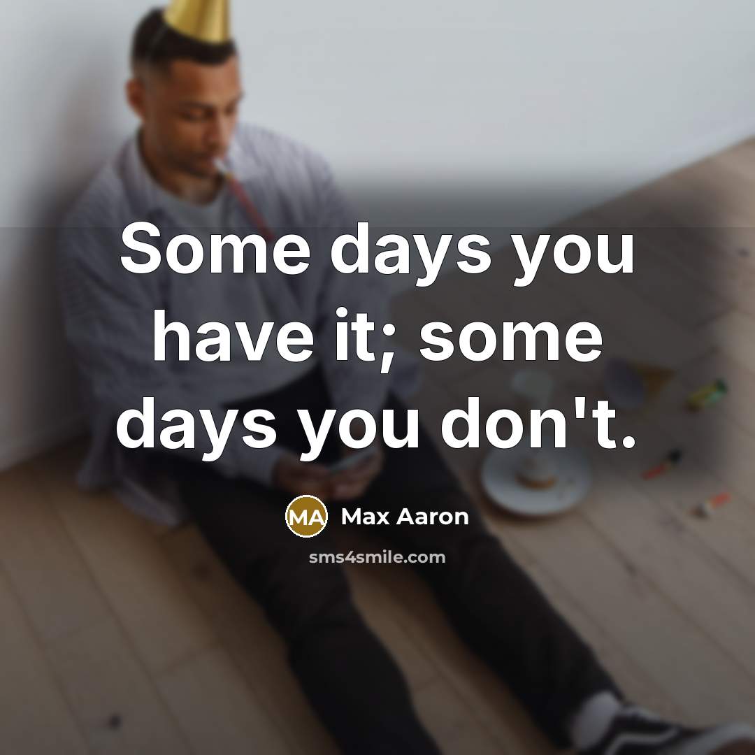 “Some days you have it; some days you don't.…” quote by Max Aaron