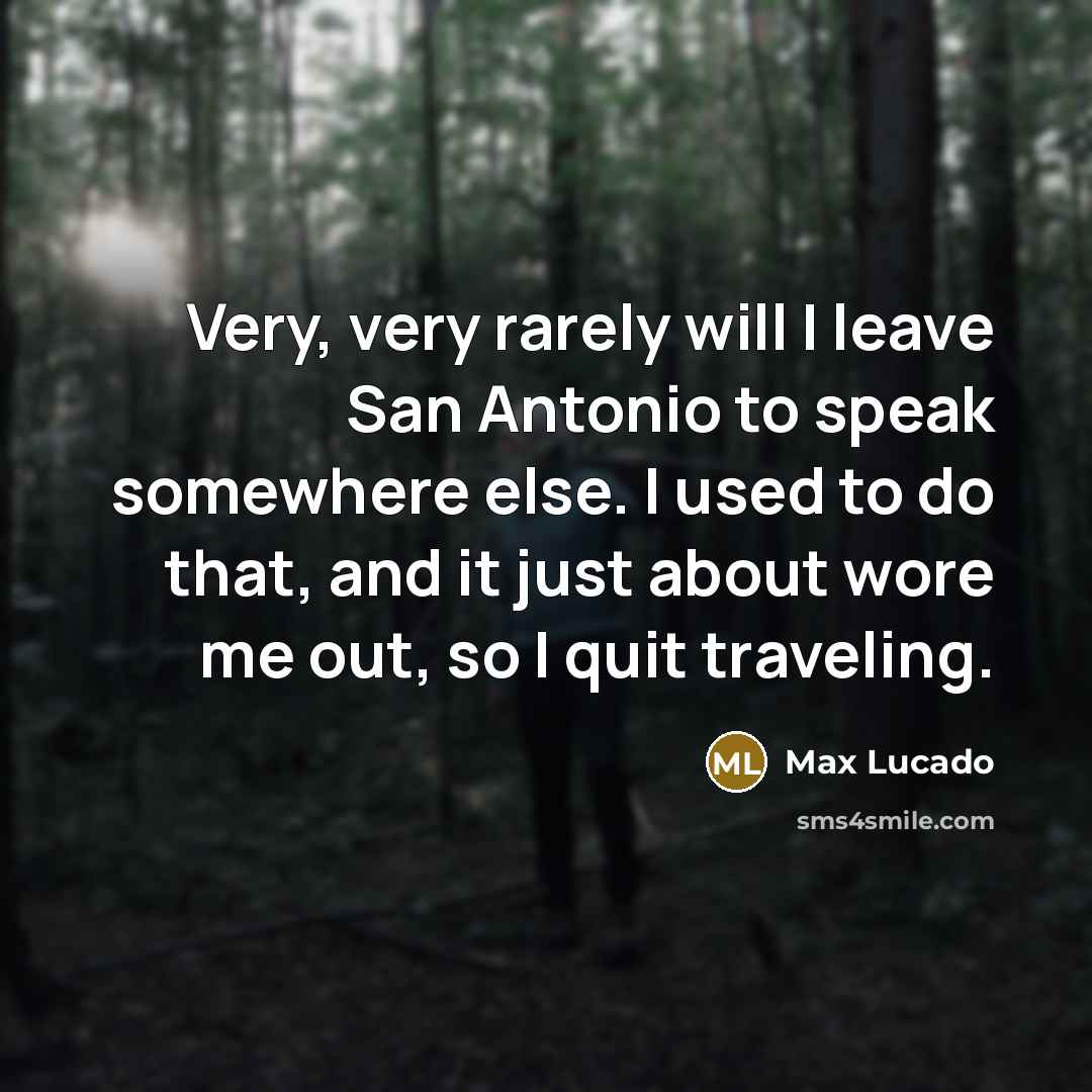 “Very, very rarely will I leave San Antonio to speak…” quote by Max Lucado