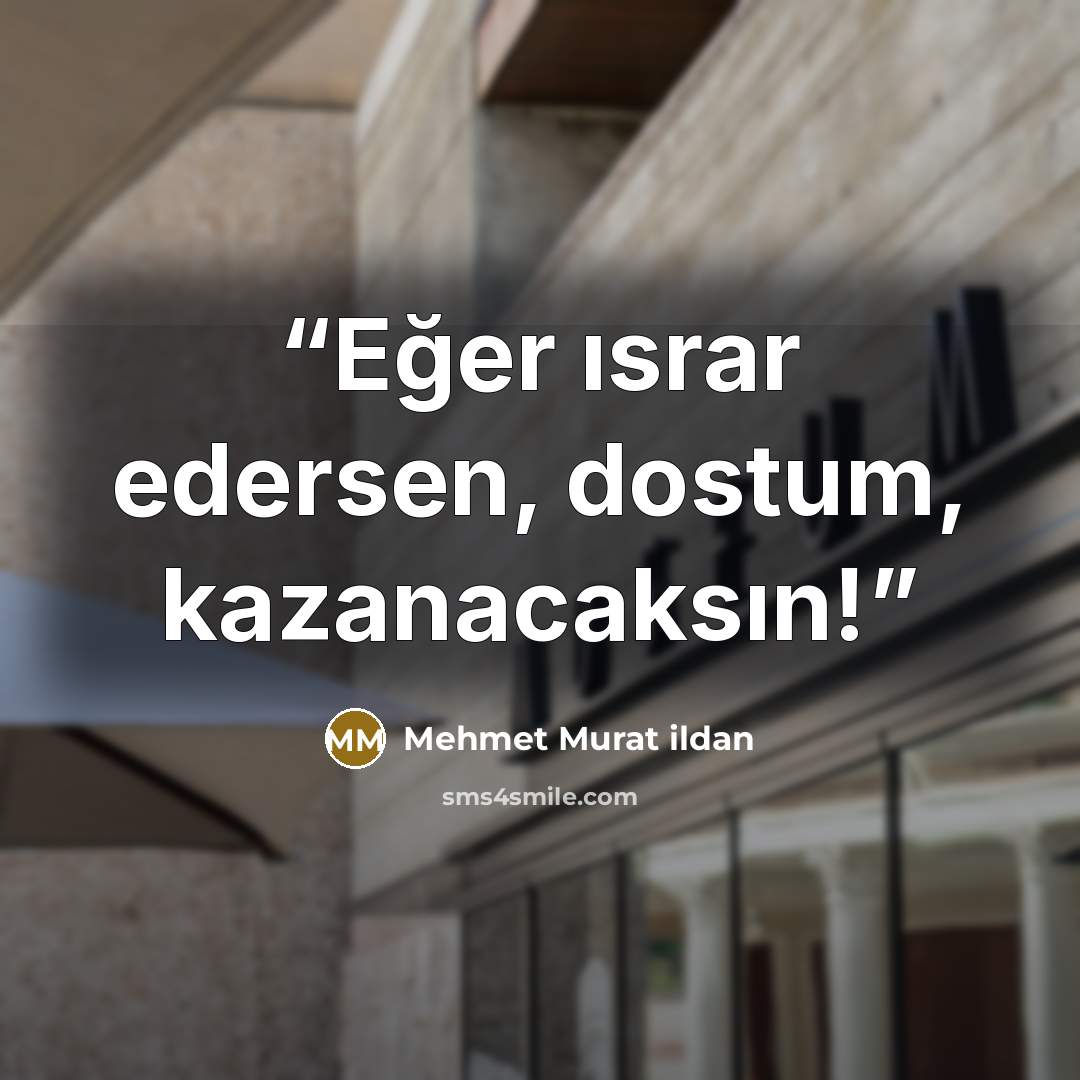 “Eğer ısrar edersen, dostum, kazanacaksın!” quote by Mehmet Murat ildan